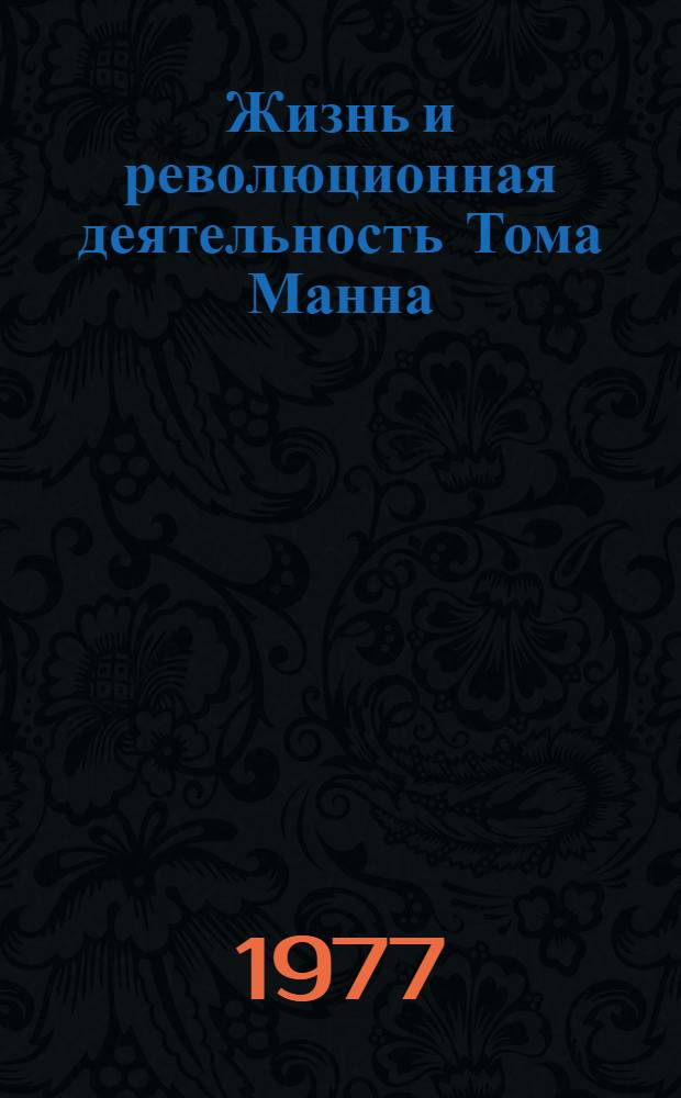 Жизнь и революционная деятельность Тома Манна (1856-1941) : Автореф. дис. на соиск. учен. степени канд. ист. наук : (07.00.03)