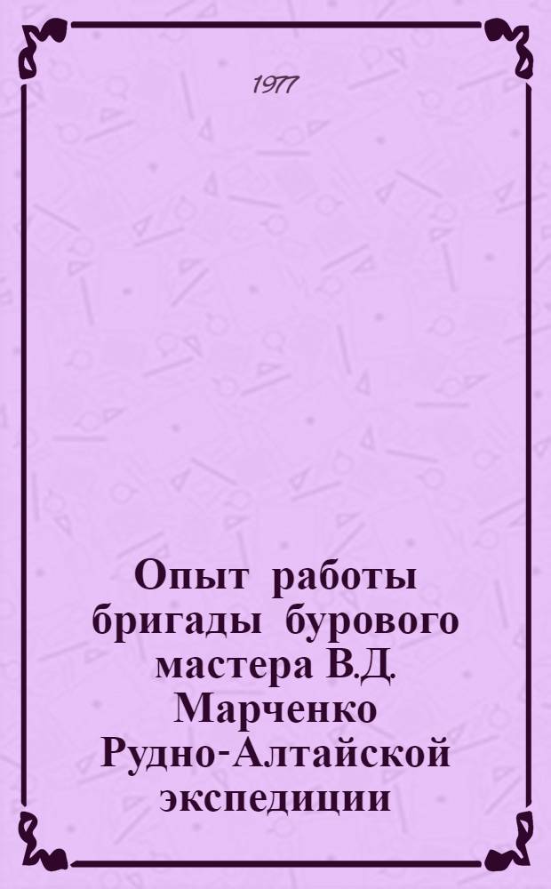 Опыт работы бригады бурового мастера В.Д. Марченко Рудно-Алтайской экспедиции