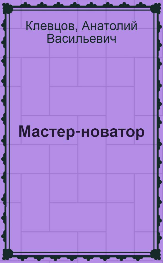 Мастер-новатор : О мастере Львов. з-да автопогрузчиков Г.С. Романе