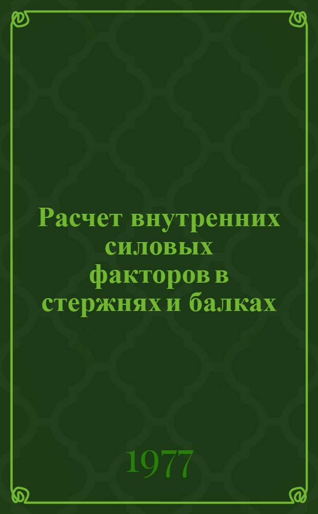 Расчет внутренних силовых факторов в стержнях и балках : Учеб. пособие по курсу "Сопротивление материалов". Ч. 1 : Расчет внутренних силовых факторов в стержнях и балках с прямолинейной осью