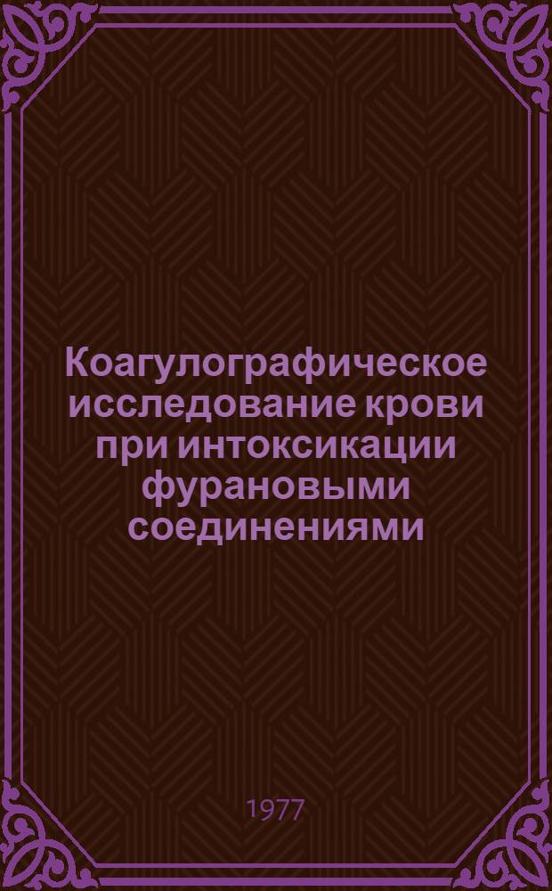 Коагулографическое исследование крови при интоксикации фурановыми соединениями : (Метод. указания)