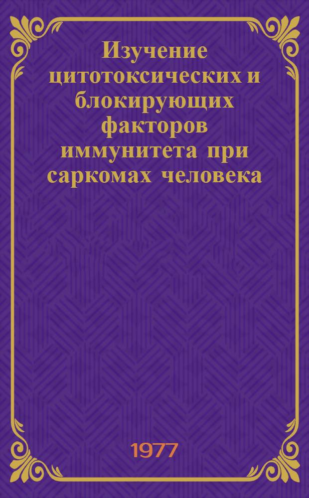 Изучение цитотоксических и блокирующих факторов иммунитета при саркомах человека : Автореф. дис. на соиск. учен. степени канд. мед. наук : (14.00.14)