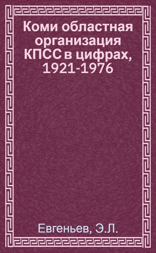 Коми областная организация КПСС в цифрах, 1921-1976 : Стат. сборник