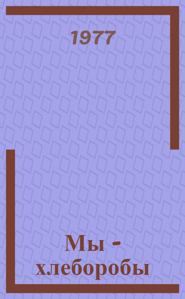Мы - хлеборобы : Сборник