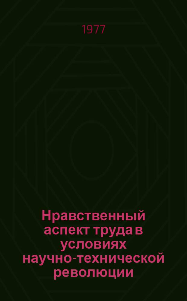 Нравственный аспект труда в условиях научно-технической революции