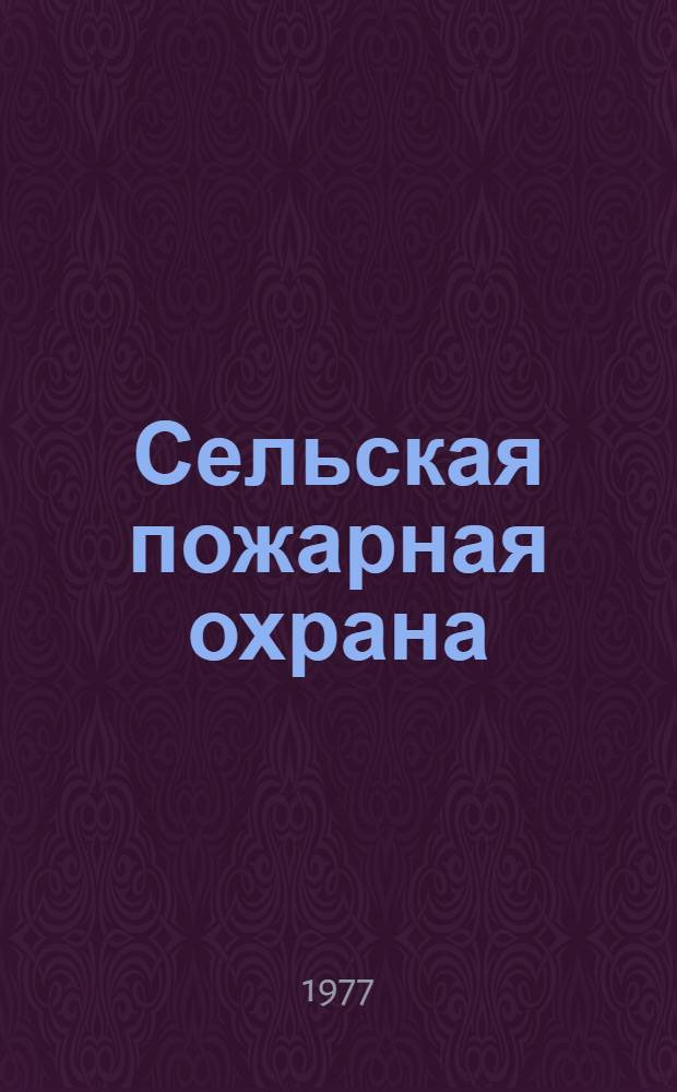 Сельская пожарная охрана : Опыт работы передовых хоз-в