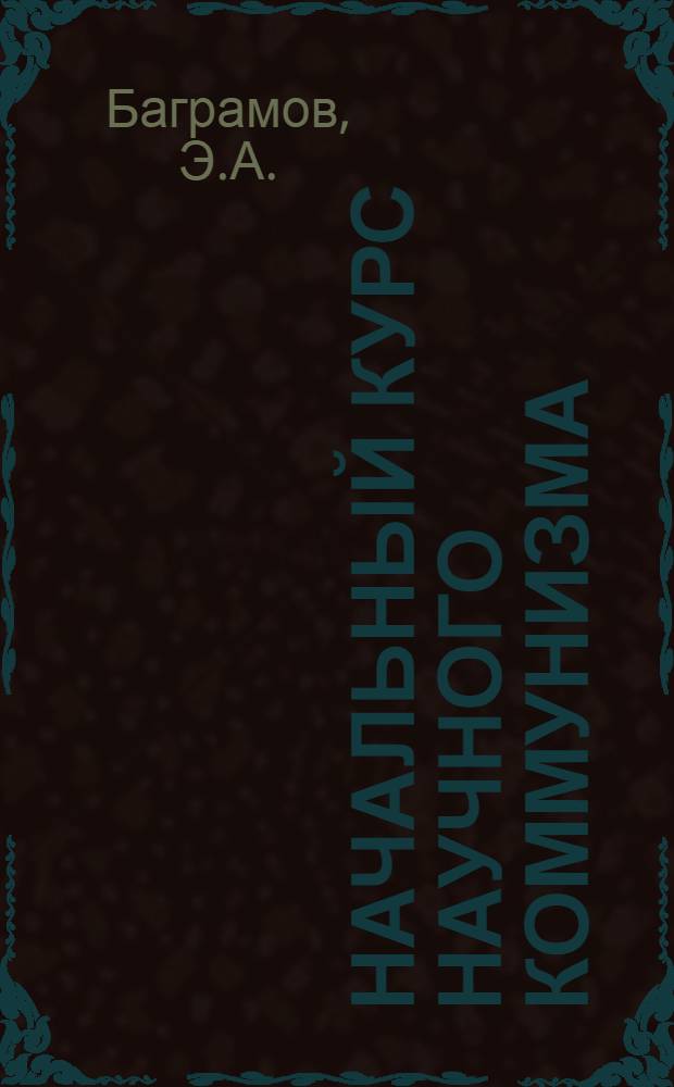 Начальный курс научного коммунизма : Для слушателей школ основ марксизма-ленинизма