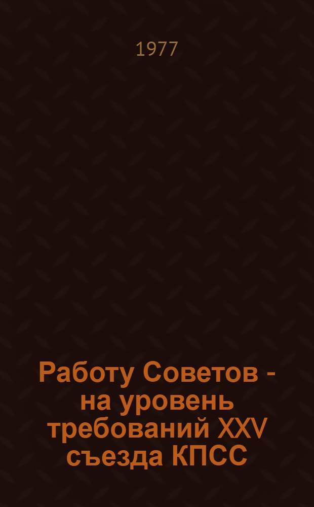 Работу Советов - на уровень требований XXV съезда КПСС : Сборник статей