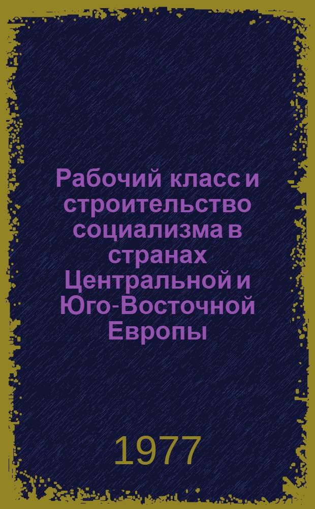 Рабочий класс и строительство социализма в странах Центральной и Юго-Восточной Европы