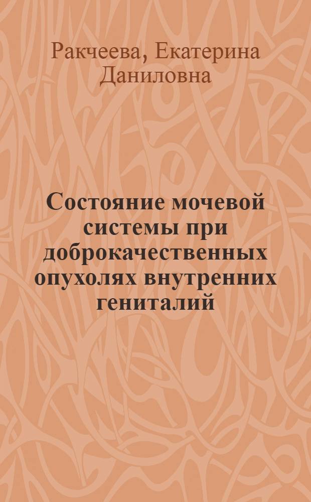 Состояние мочевой системы при доброкачественных опухолях внутренних гениталий : Автореф. дис. на соиск. учен. степени канд. мед. наук : (14.00.01)