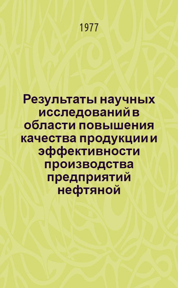 Результаты научных исследований в области повышения качества продукции и эффективности производства предприятий нефтяной, газовой и нефтеперерабатывающей промышленности Башкирии : Тезисы докл. респ. науч.-техн. конф