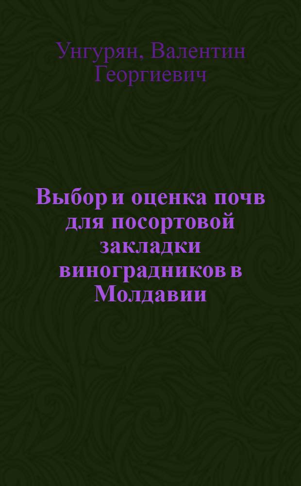 Выбор и оценка почв для посортовой закладки виноградников в Молдавии : Обзор