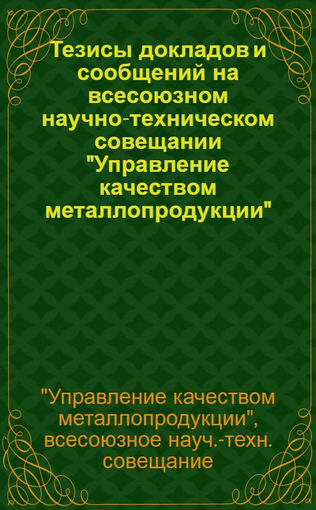 Тезисы докладов и сообщений на всесоюзном научно-техническом совещании "Управление качеством металлопродукции" (г. Тула, 1977 г.)