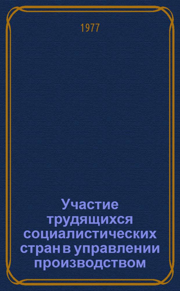 Участие трудящихся социалистических стран в управлении производством : Сборник статей о работе профсоюзов