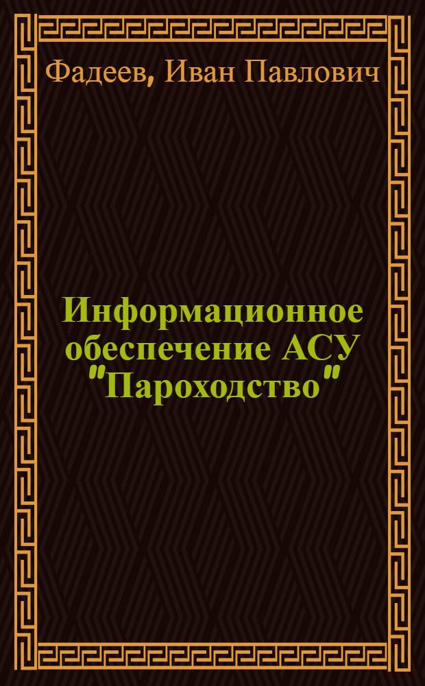 Информационное обеспечение АСУ "Пароходство" : Учеб. пособие для студентов эксплуатац. и экон. фак. и курсов повышения квалификации ИТР