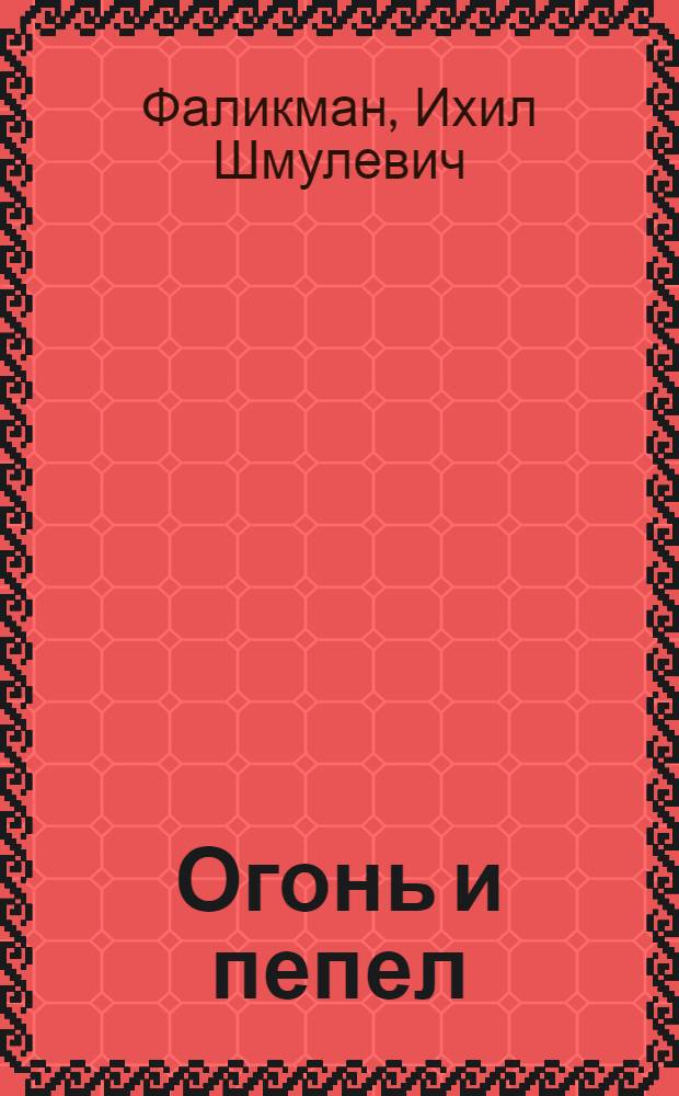 Огонь и пепел : Роман : Авториз. пер. с евр