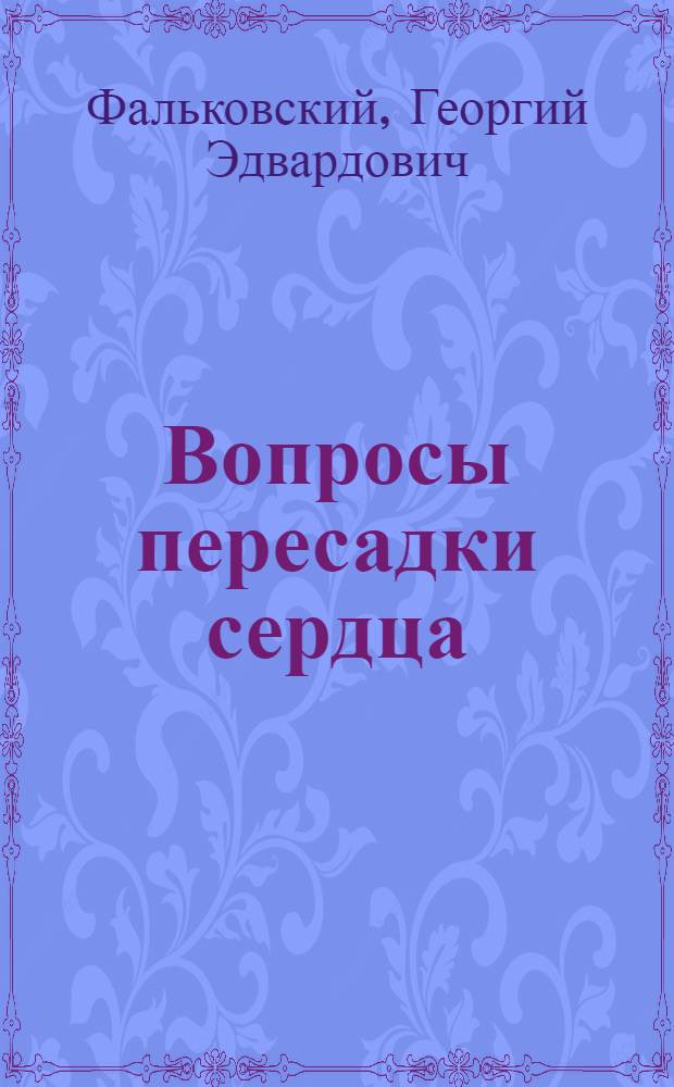 Вопросы пересадки сердца : (Эксперим. исследование) : Автореф. дис. на соиск. учен. степени д-ра мед. наук : (14.00.27)