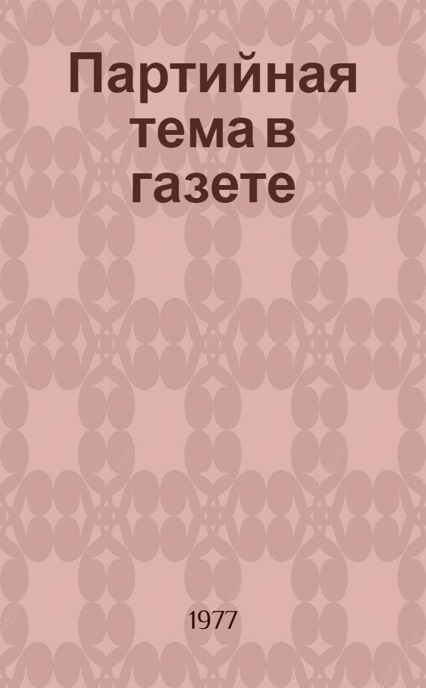 Партийная тема в газете : Из опыта "Правды" и других газет