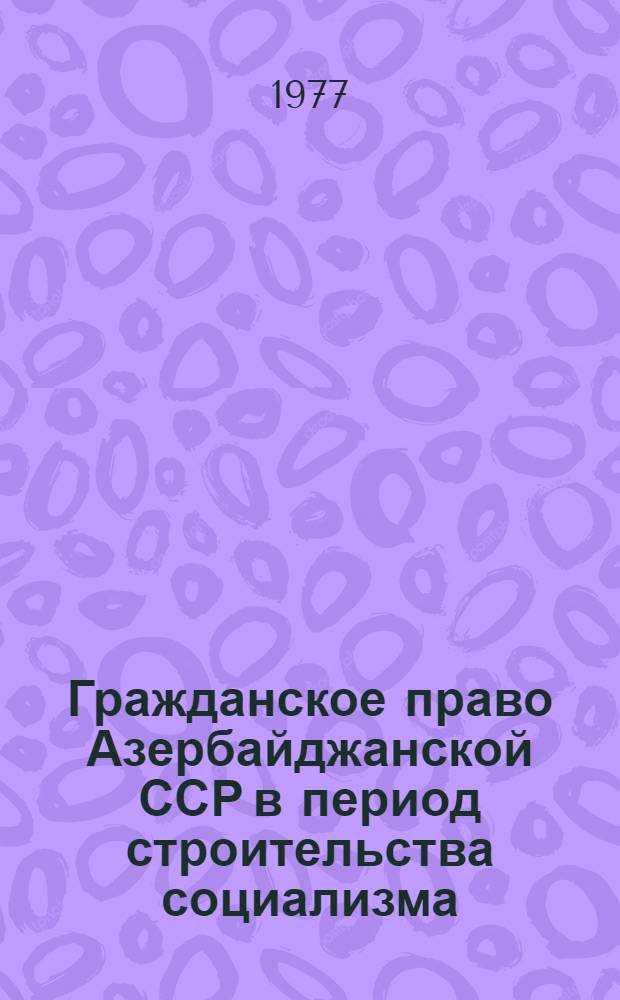 Гражданское право Азербайджанской ССР в период строительства социализма