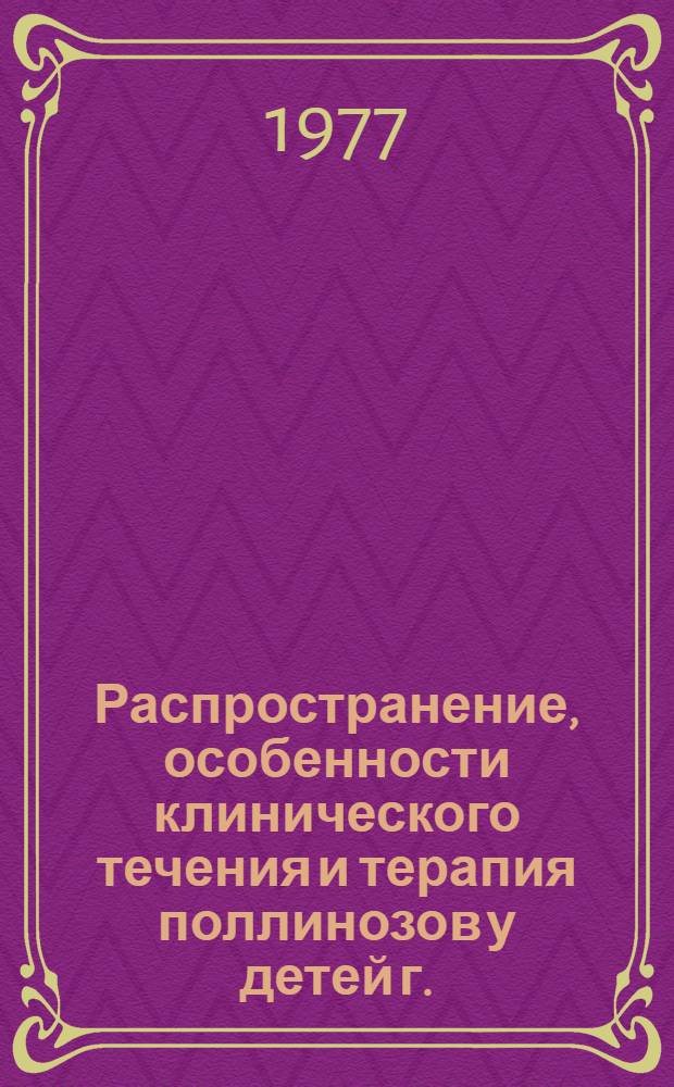 Распространение, особенности клинического течения и терапия поллинозов у детей г. : Алма-Аты : Автореф. дис. на соиск. учен. степ. канд. мед. наук : (14.00.09)