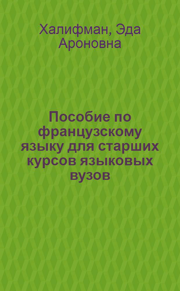 Пособие по французскому языку для старших курсов языковых вузов : По специальности "Романо-герм. яз. и литература"