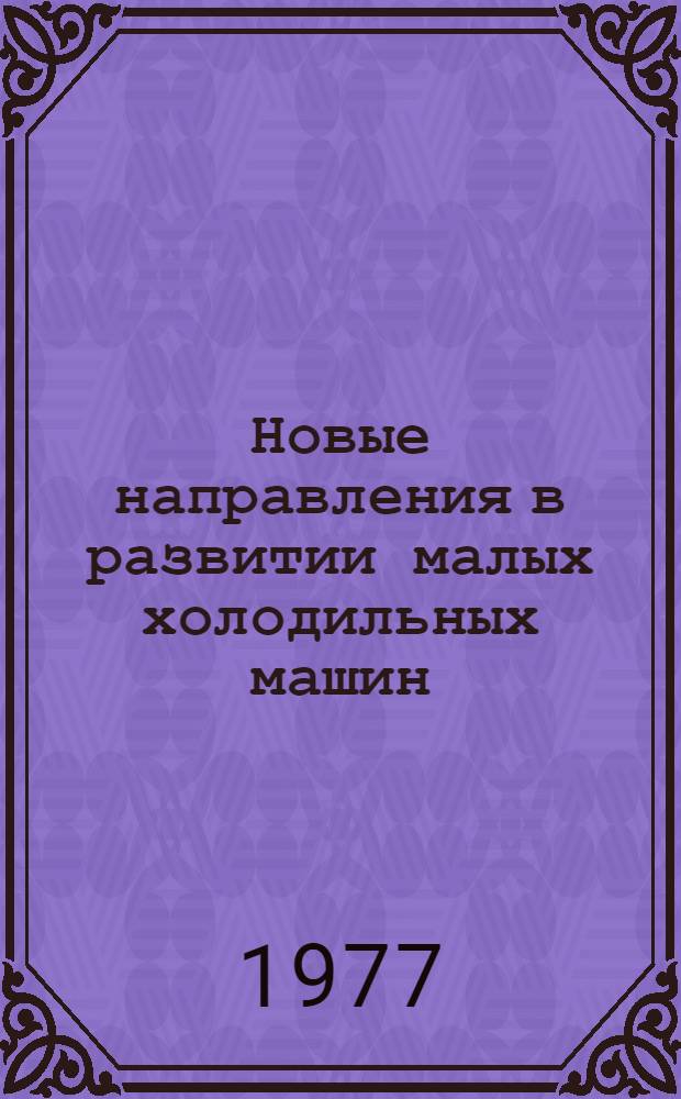 Новые направления в развитии малых холодильных машин : Обзор