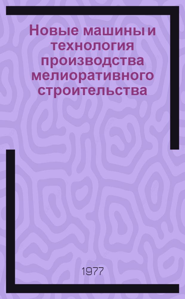 Новые машины и технология производства мелиоративного строительства : Материалы сов.-финлянд. симпозиума, окт. 1975 г., г. Хельсинки