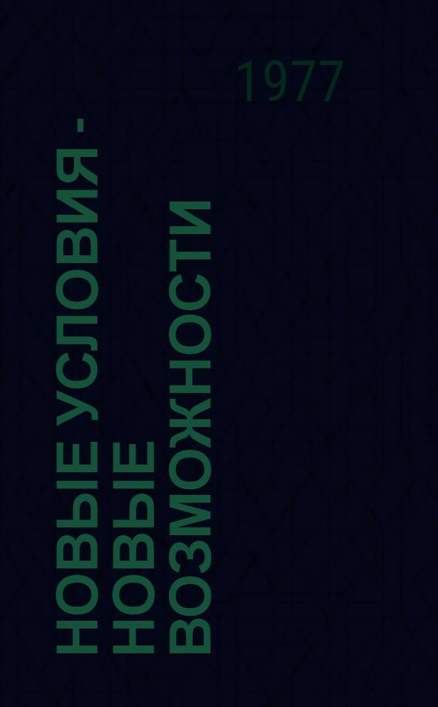 Новые условия - новые возможности : Из опыта работы парт. организаций Горьк. автозавода в условиях произв. объединения : Сборник