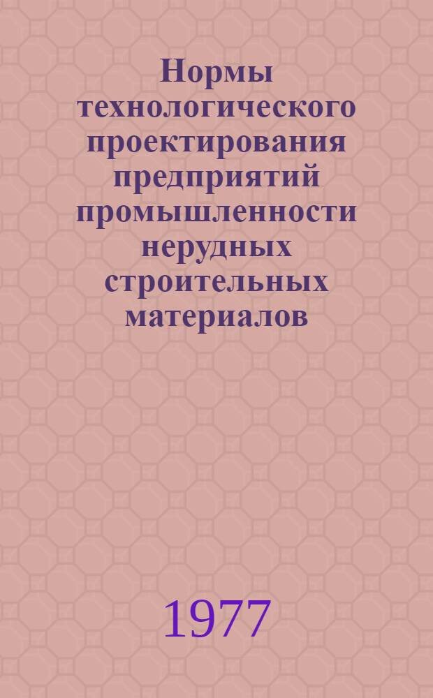 Нормы технологического проектирования предприятий промышленности нерудных строительных материалов : Утв. М-вом пром-сти строит. материалов 30.12.75 : Введ. в действ. 01.01.77