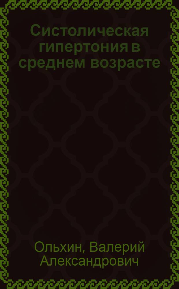 Систолическая гипертония в среднем возрасте : (Вопросы распространения, патогенеза, течения) : Автореф. дис. на соиск. учен. степени канд. мед. наук : (14.00.05)