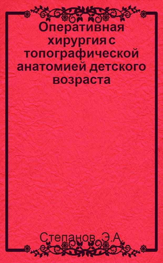 Оперативная хирургия с топографической анатомией детского возраста : Учебник для мед. ин-тов