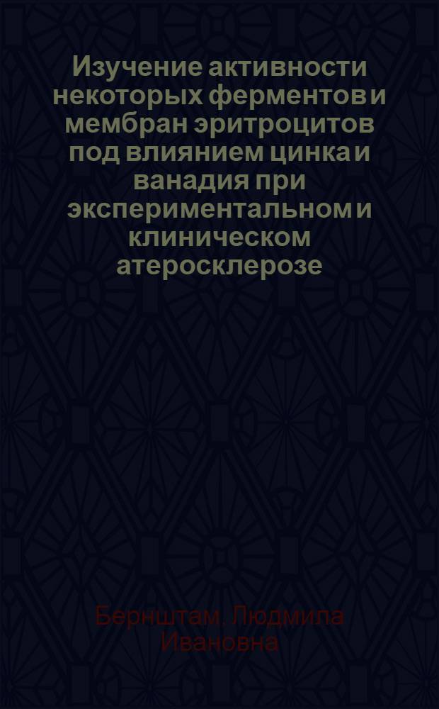 Изучение активности некоторых ферментов и мембран эритроцитов под влиянием цинка и ванадия при экспериментальном и клиническом атеросклерозе : Автореф. дис. на соиск. учен. степени канд. мед. наук : (14.00.05)