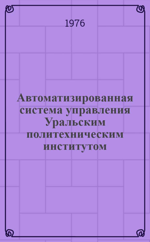 Автоматизированная система управления Уральским политехническим институтом : Сборник