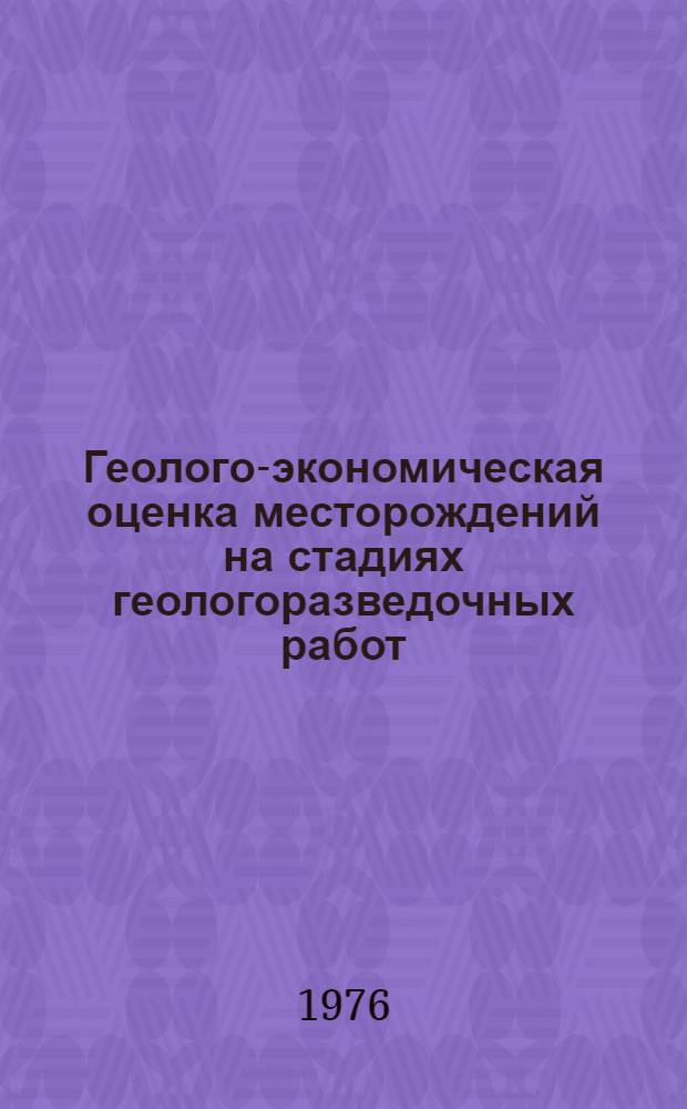 Геолого-экономическая оценка месторождений на стадиях геологоразведочных работ : (Обзор)