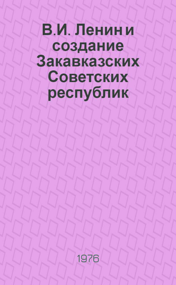 В.И. Ленин и создание Закавказских Советских республик