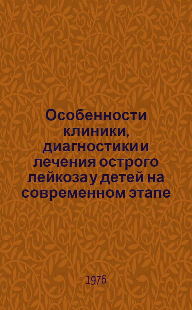 Особенности клиники, диагностики и лечения острого лейкоза у детей на современном этапе : Автореф. дис. на соиск. учен. степени д-ра мед. наук : (14.00.09)