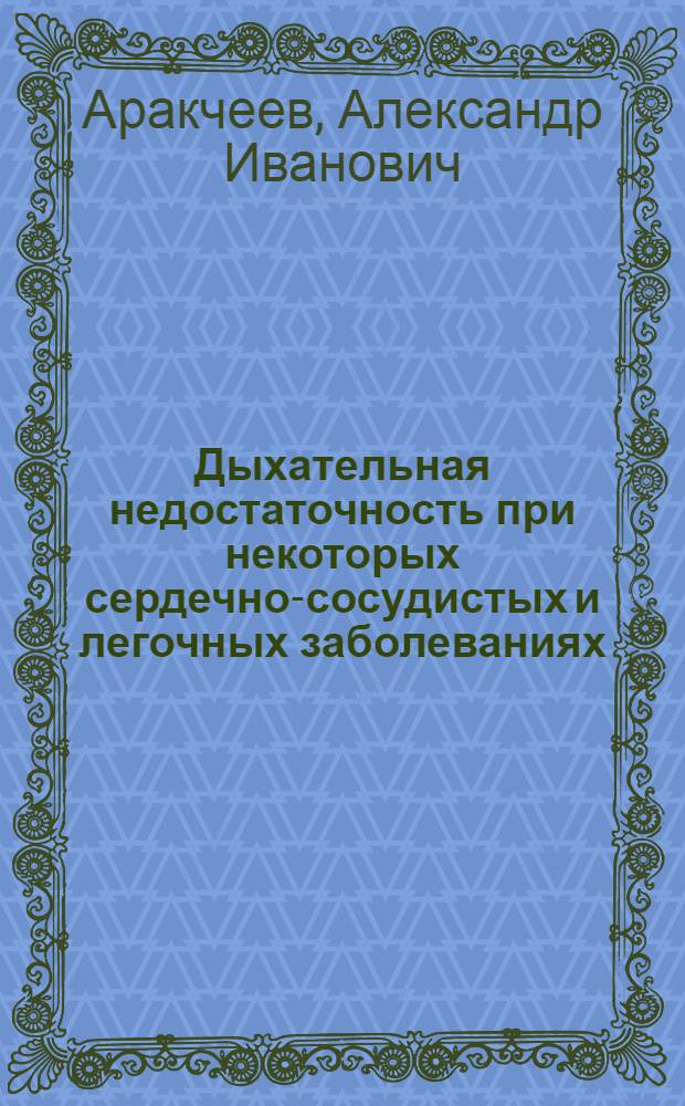 Дыхательная недостаточность при некоторых сердечно-сосудистых и легочных заболеваниях : Автореф. дис. на соиск. учен. степени д-ра мед. наук : (14.00.05)