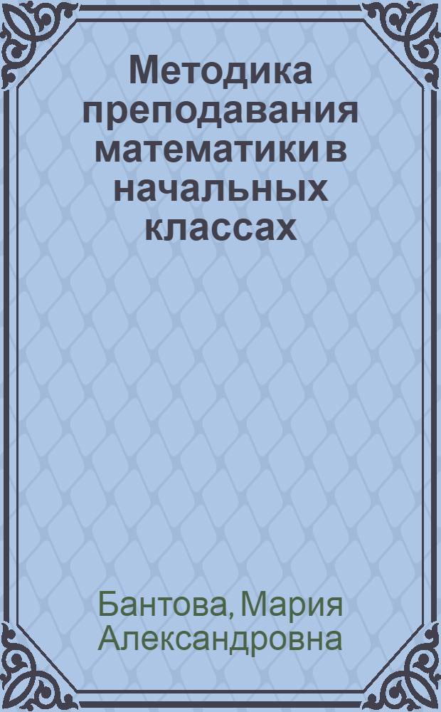 Методика преподавания математики в начальных классах : Учеб. пособие для школьных отд-ний пед. училищ специальность № 2001