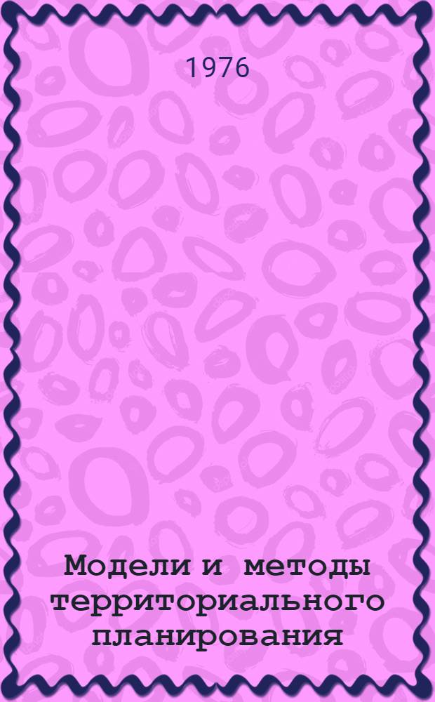 Модели и методы территориального планирования : Учеб. пособие