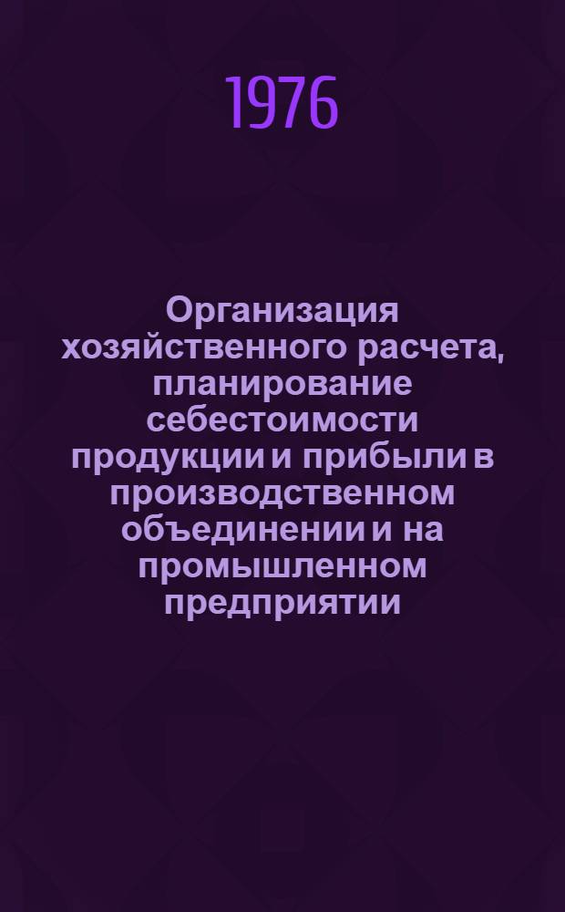 Организация хозяйственного расчета, планирование себестоимости продукции и прибыли в производственном объединении и на промышленном предприятии