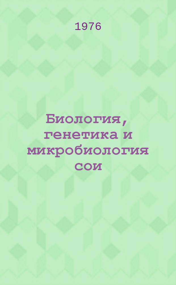 Биология, генетика и микробиология сои : Науч. труды