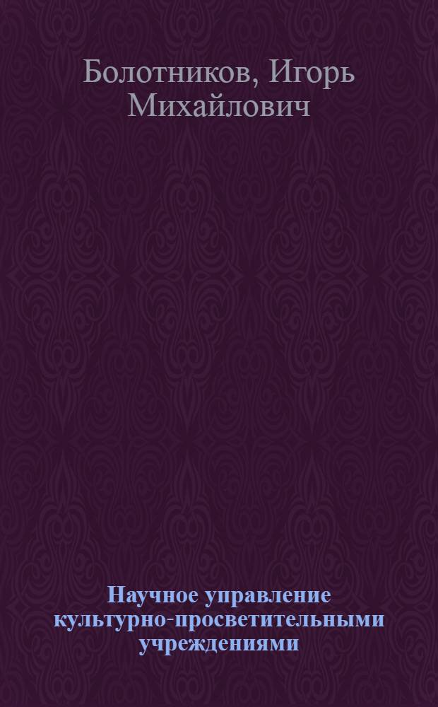 Научное управление культурно-просветительными учреждениями : Учеб. пособие для ин-тов культуры