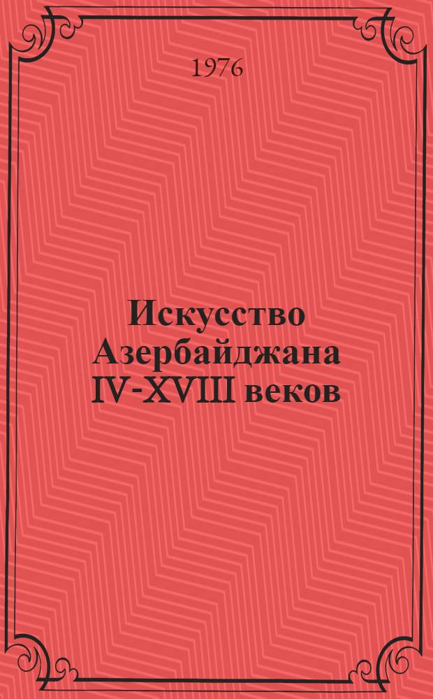 Искусство Азербайджана IV-XVIII веков