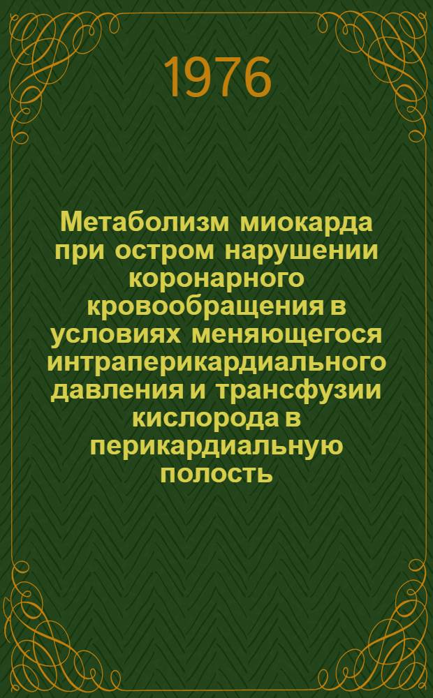 Метаболизм миокарда при остром нарушении коронарного кровообращения в условиях меняющегося интраперикардиального давления и трансфузии кислорода в перикардиальную полость : Автореф. дис. на соиск. учен. степени канд. мед. наук : (14.00.27)