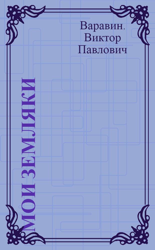 Мои земляки : Очерки и зарисовки