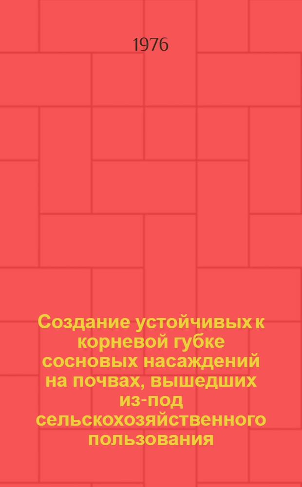 Создание устойчивых к корневой губке сосновых насаждений на почвах, вышедших из-под сельскохозяйственного пользования