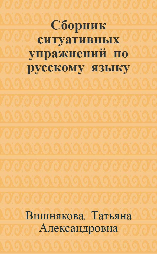 Сборник ситуативных упражнений по русскому языку : Для иностранцев, обучающихся на естеств.-техн. фак
