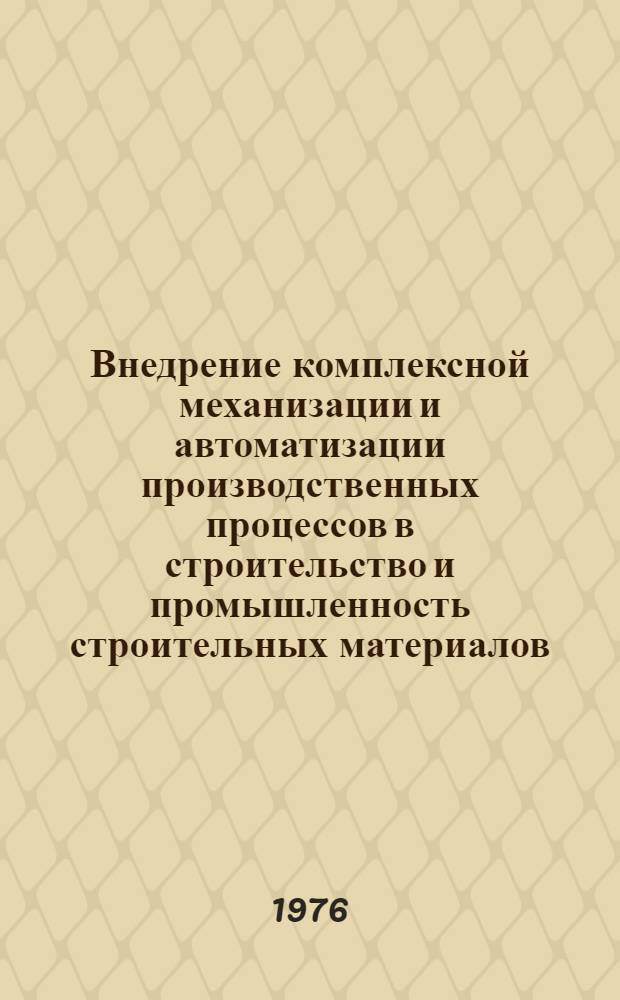 Внедрение комплексной механизации и автоматизации производственных процессов в строительство и промышленность строительных материалов : Тезисы докл. всесоюз. конф. молодых ученых и специалистов, Ленинград, окт., 1976 г