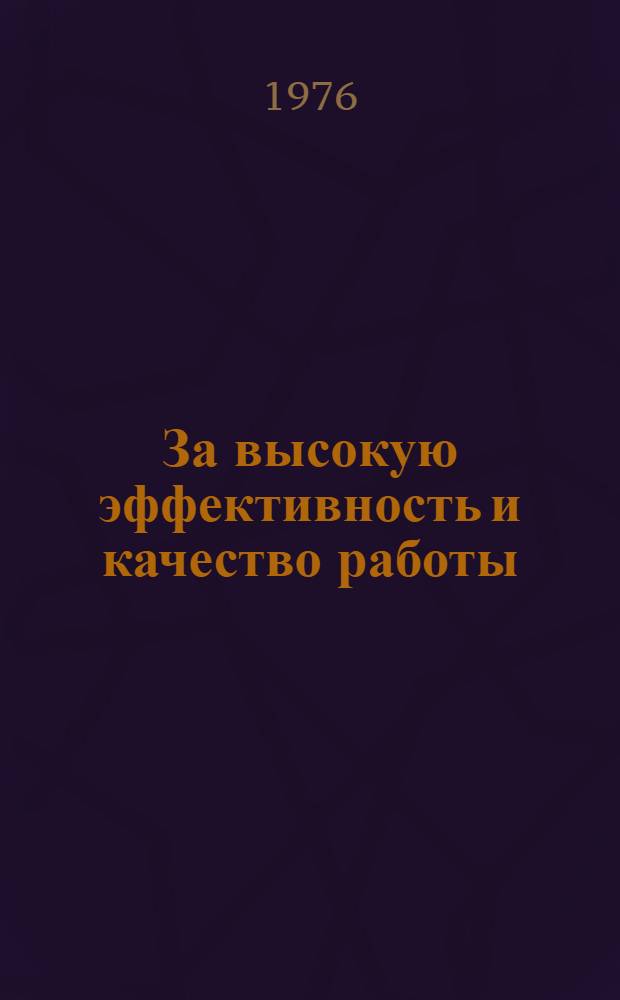 За высокую эффективность и качество работы : Опыт передовых предприятий по организации соц. соревнования за повышение эффективности производства и качества работы : Сборник статей