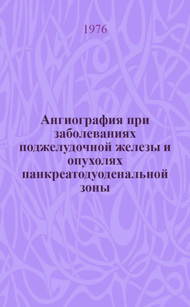 Ангиография при заболеваниях поджелудочной железы и опухолях панкреатодуоденальной зоны : Автореф. дис. на соиск. учен. степени канд. мед. наук : (14.00.19)